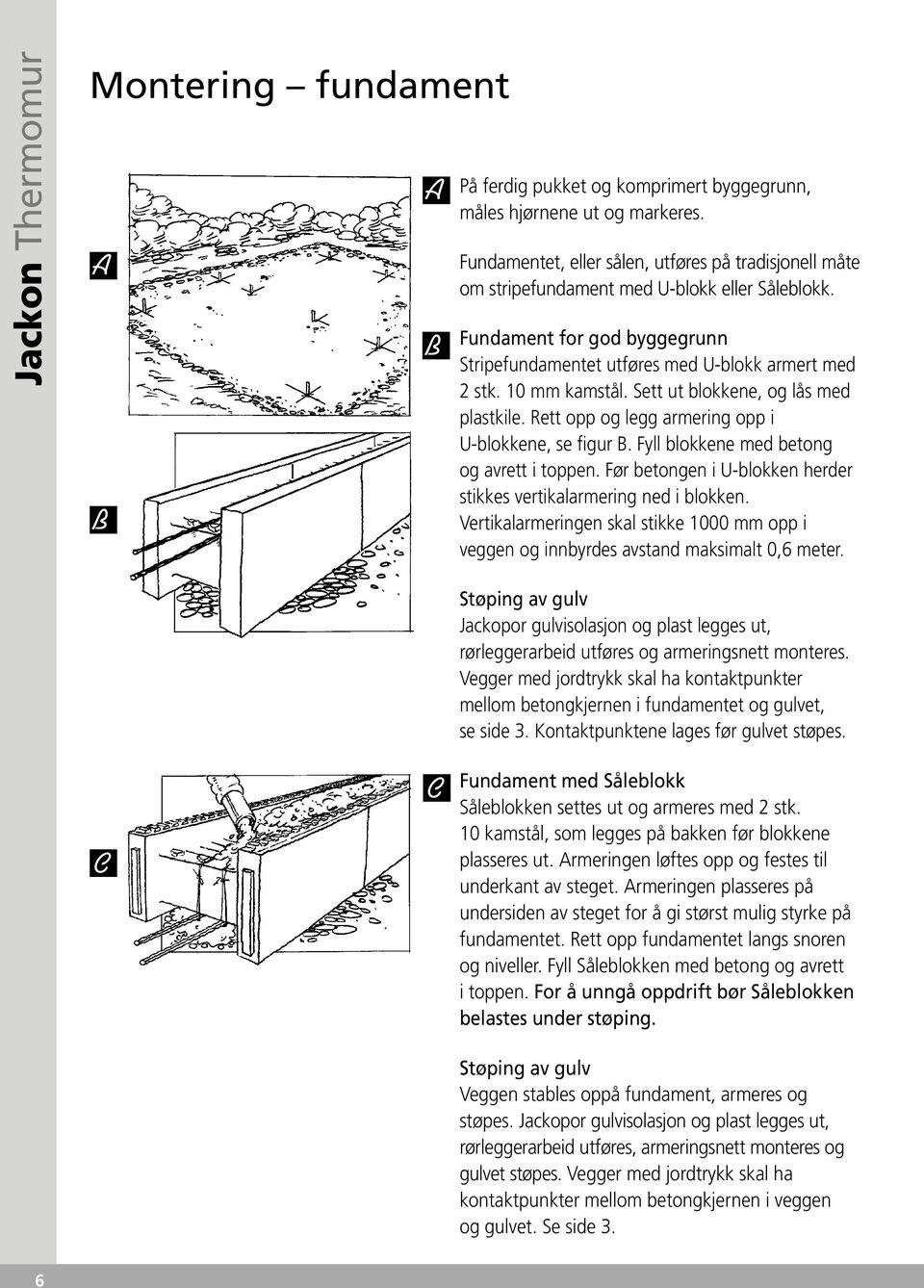 10 mm kamstål. Sett ut blokkene, og lås med plastkile. Rett opp og legg armering opp i U-blokkene, se figur B. Fyll blokkene med betong og avrett i toppen.