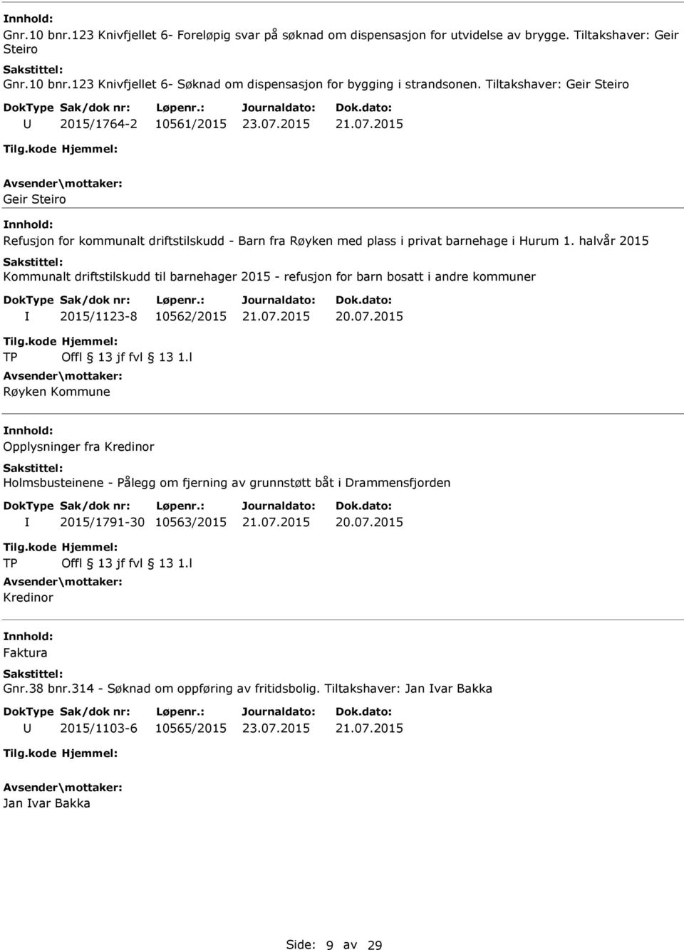 halvår 2015 Kommunalt driftstilskudd til barnehager 2015 - refusjon for barn bosatt i andre kommuner 2015/1123-8 10562/2015 Røyken Kommune Opplysninger fra Kredinor