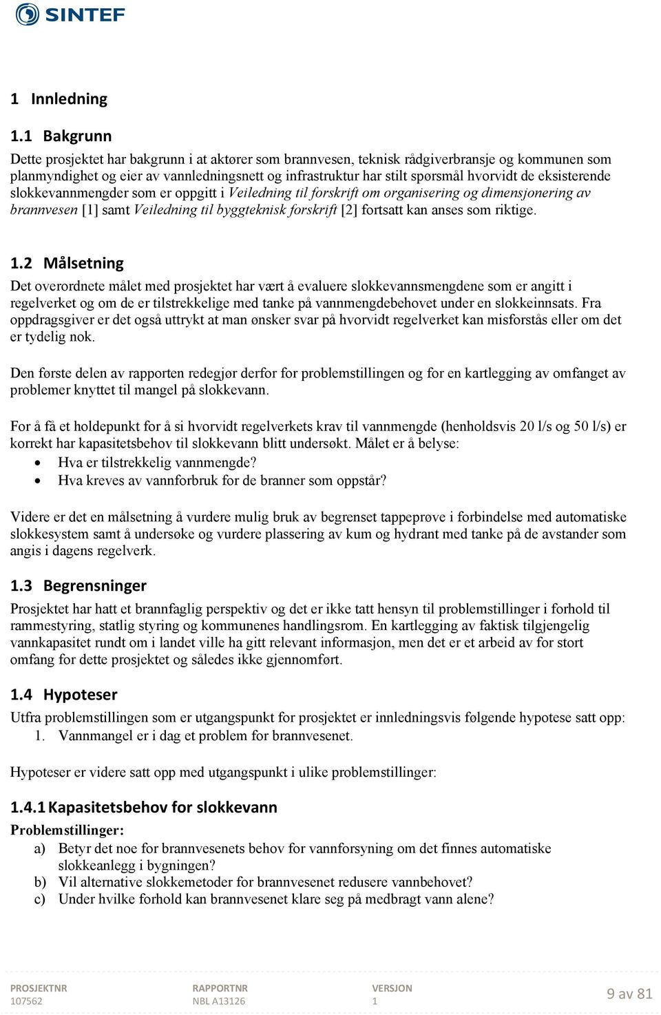 eksisterende slokkevannmengder som er oppgitt i Veiledning til forskrift om organisering og dimensjonering av brannvesen [] samt Veiledning til byggteknisk forskrift [2] fortsatt kan anses som