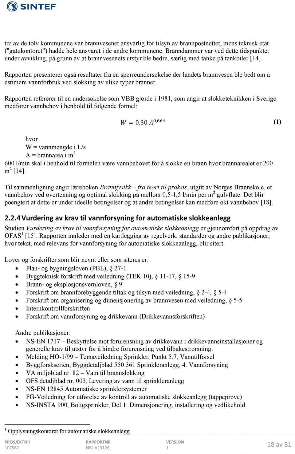 Rapporten presenterer også resultater fra en spørreundersøkelse der landets brannvesen ble bedt om å estimere vannforbruk ved slokking av ulike typer branner.