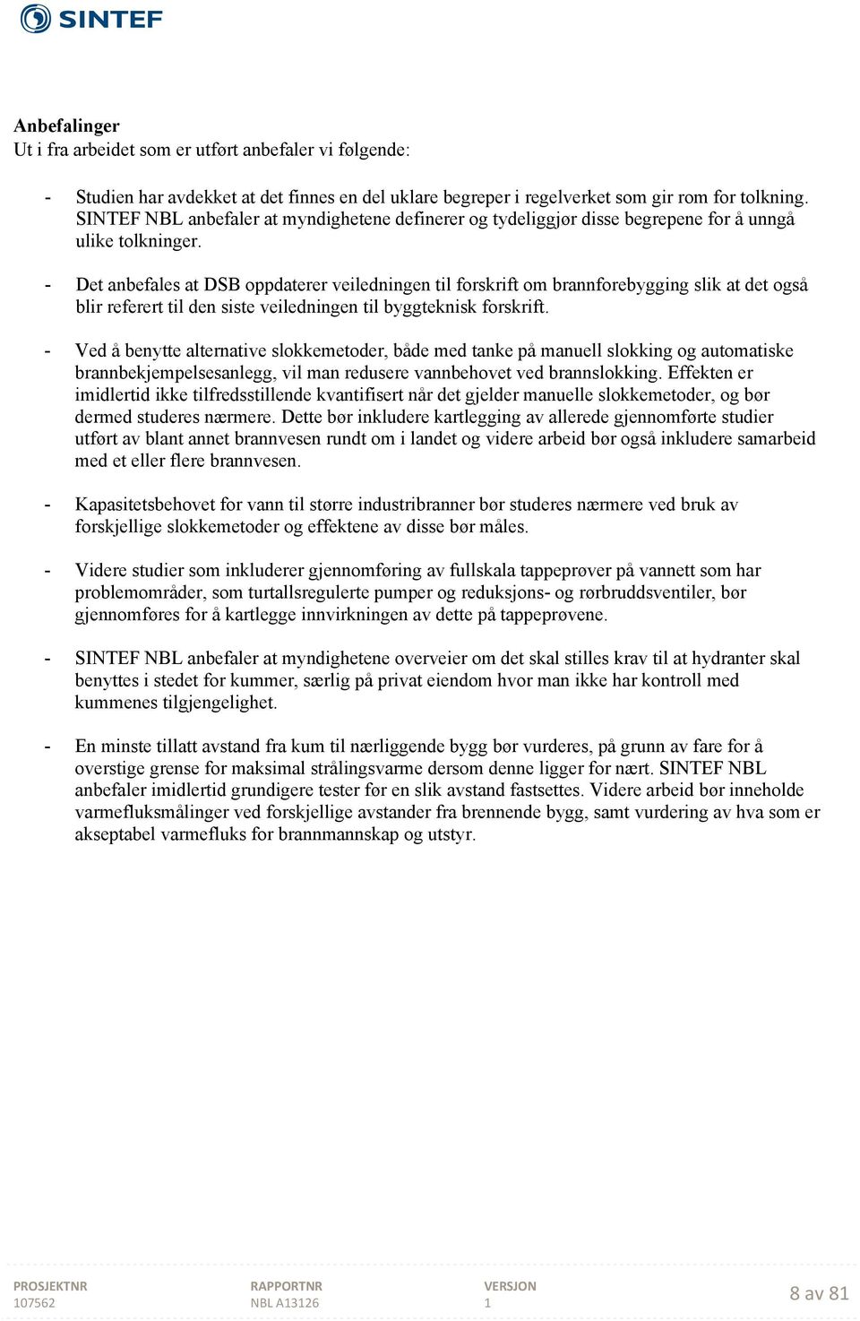 - Det anbefales at DSB oppdaterer veiledningen til forskrift om brannforebygging slik at det også blir referert til den siste veiledningen til byggteknisk forskrift.