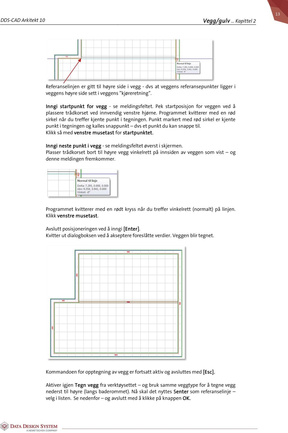 Programmet kvitterer med en rød sirkel når du treffer kjente punkt i tegningen. Punkt markert med rød sirkel er kjente punkt i tegningen og kalles snappunkt dvs et punkt du kan snappe til.