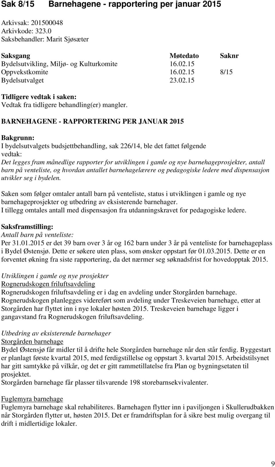 BARNEHAGENE - RAPPORTERING PER JANUAR 2015 Bakgrunn: I bydelsutvalgets budsjettbehandling, sak 226/14, ble det fattet følgende vedtak: Det legges fram månedlige rapporter for utviklingen i gamle og