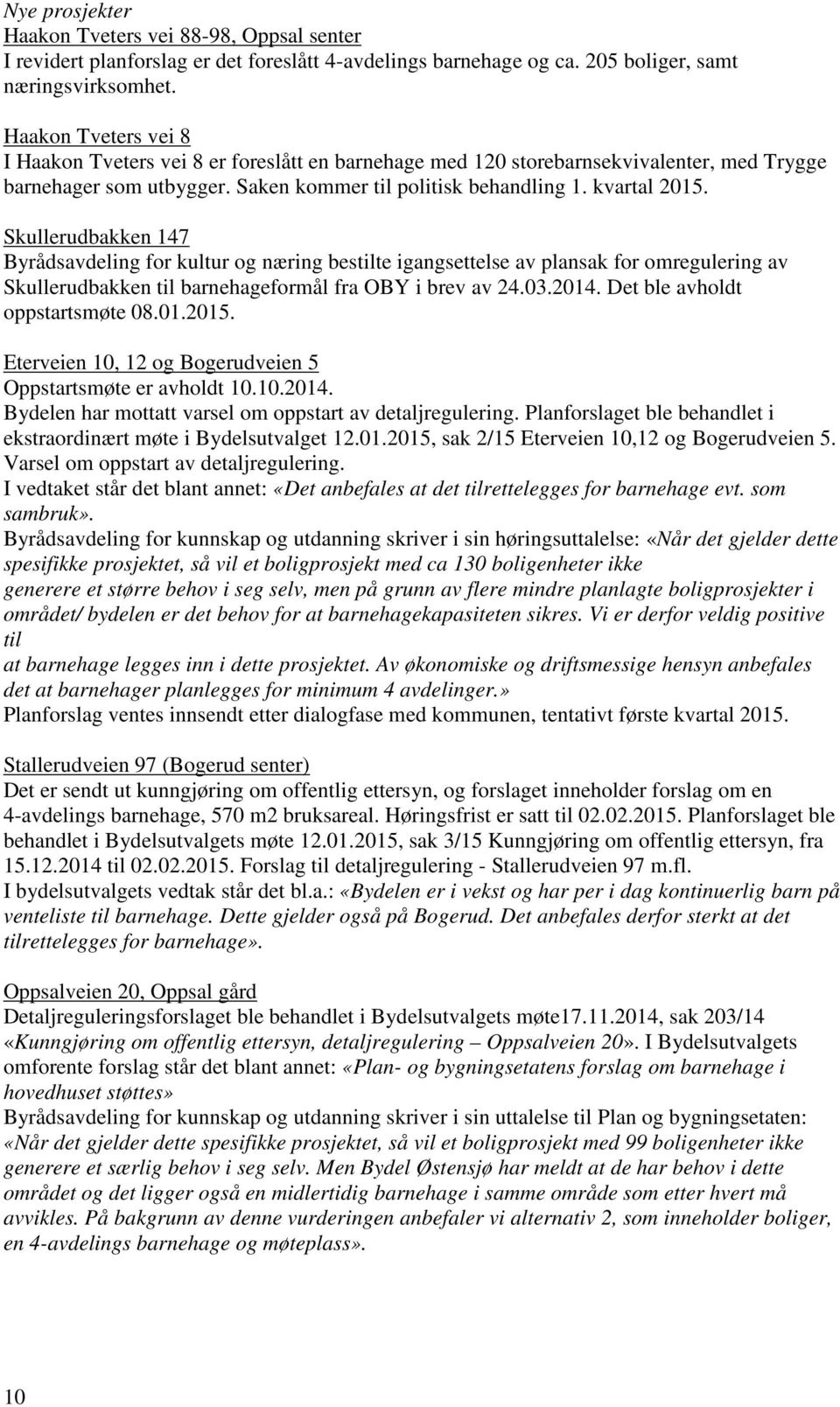 Skullerudbakken 147 Byrådsavdeling for kultur og næring bestilte igangsettelse av plansak for omregulering av Skullerudbakken til barnehageformål fra OBY i brev av 24.03.2014.