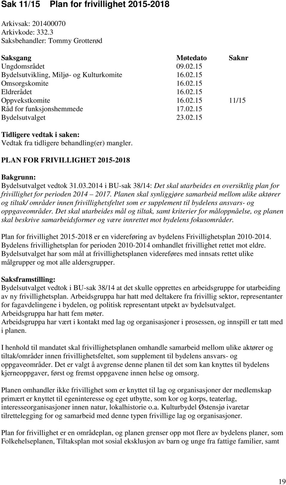 PLAN FOR FRIVILLIGHET 2015-2018 Bakgrunn: Bydelsutvalget vedtok 31.03.2014 i BU-sak 38/14: Det skal utarbeides en oversiktlig plan for frivillighet for perioden 2014 2017.
