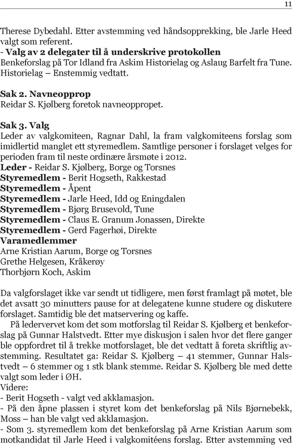 Kjølberg foretok navneoppropet. Sak 3. Valg Leder av valgkomiteen, Ragnar Dahl, la fram valgkomiteens forslag som imidlertid manglet ett styremedlem.
