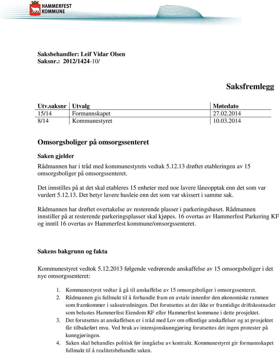 Det innstilles på at det skal etableres 15 enheter med noe lavere låneopptak enn det som var vurdert 5.12.13. Det betyr lavere husleie enn det som var skissert i samme sak.