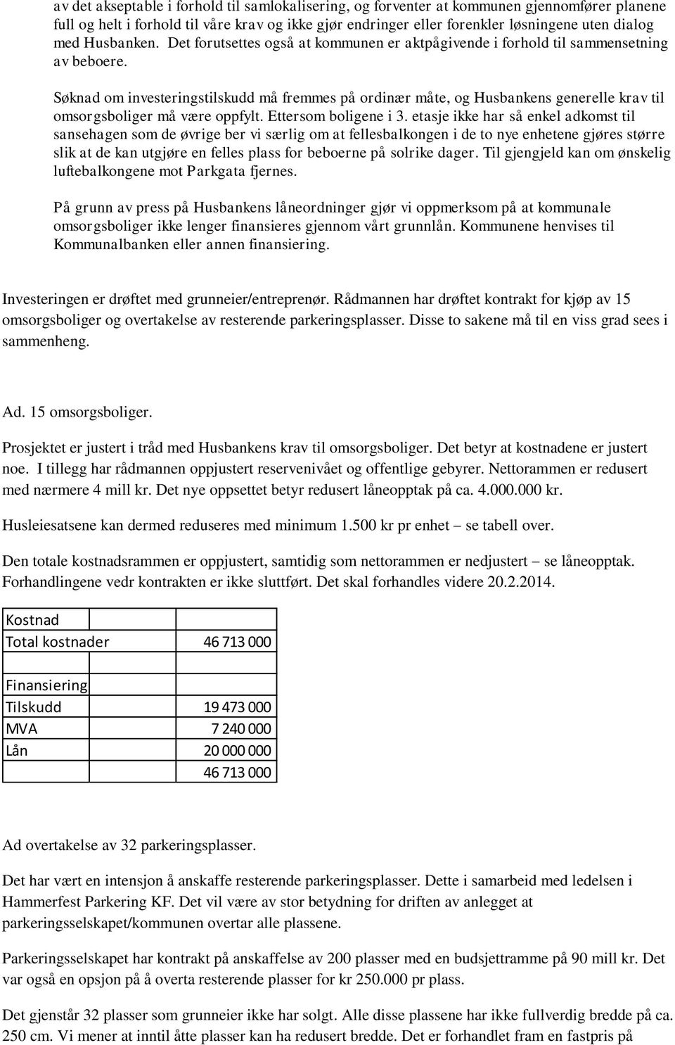 Søknad om investeringstilskudd må fremmes på ordinær måte, og Husbankens generelle krav til omsorgsboliger må være oppfylt. Ettersom boligene i 3.