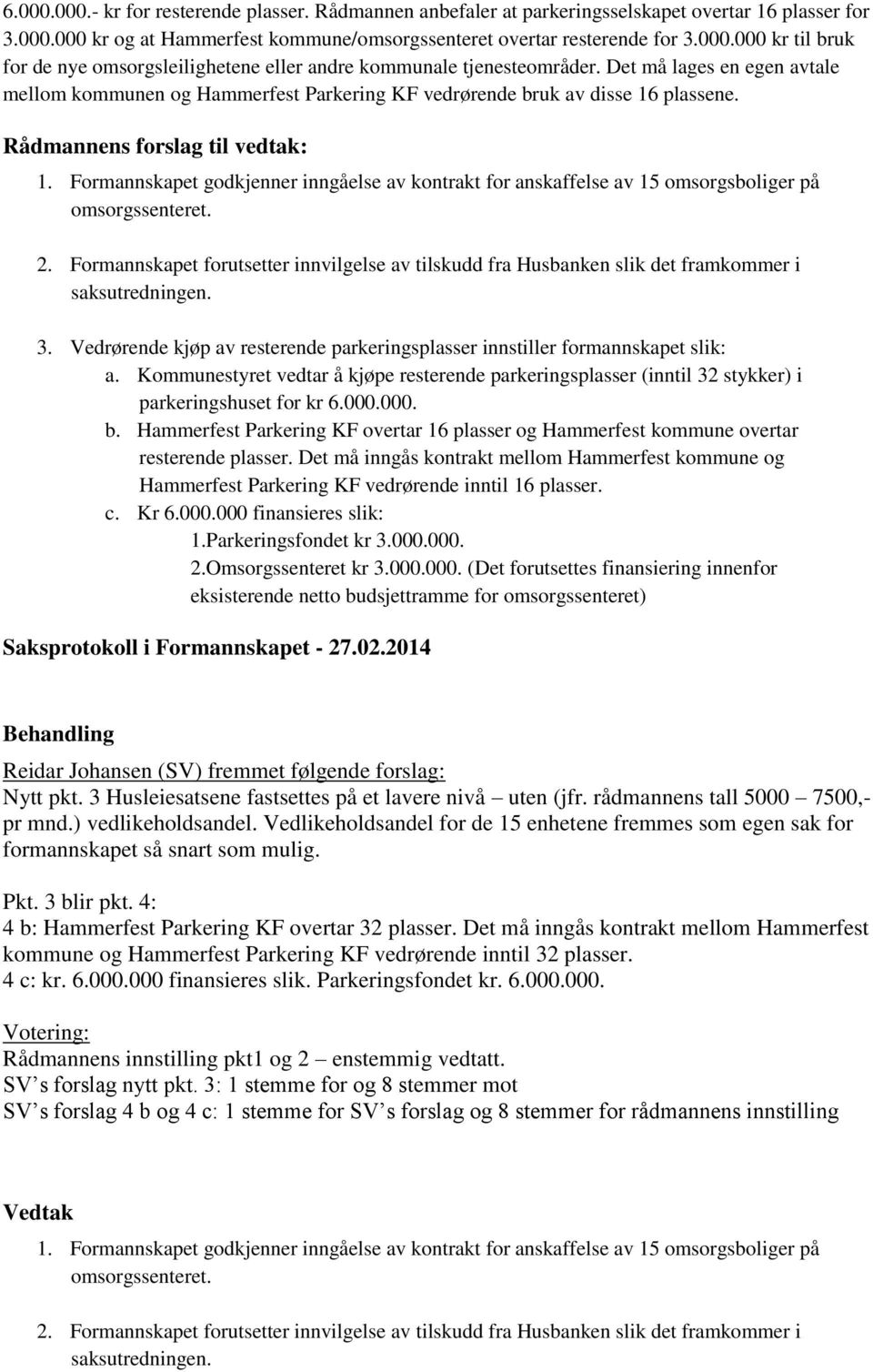 Formannskapet godkjenner inngåelse av kontrakt for anskaffelse av 15 omsorgsboliger på omsorgssenteret. 2.