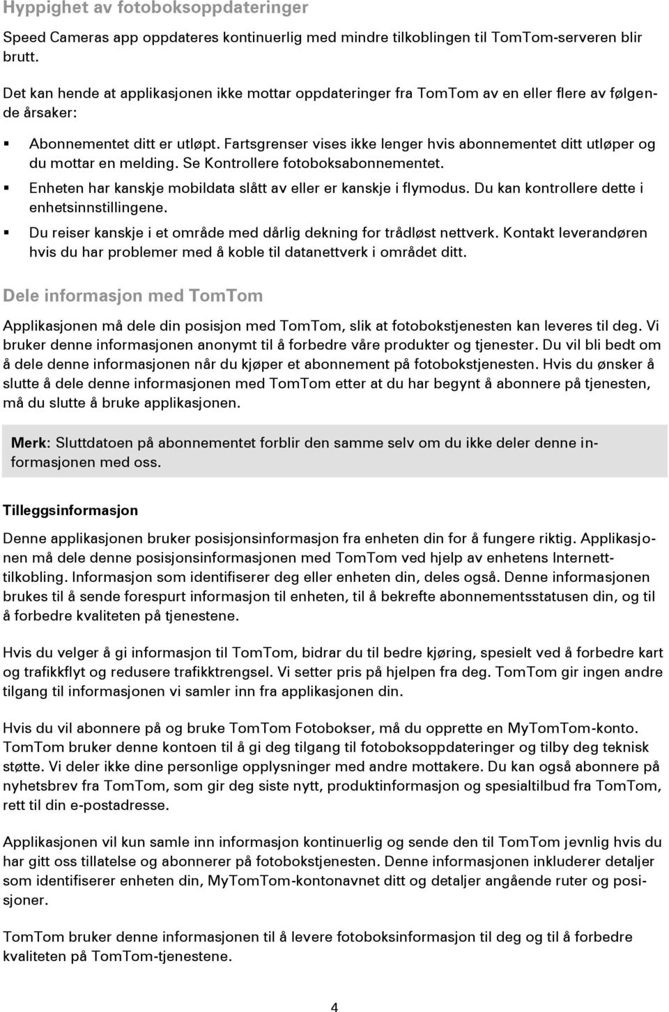 Fartsgrenser vises ikke lenger hvis abonnementet ditt utløper og du mottar en melding. Se Kontrollere fotoboksabonnementet. Enheten har kanskje mobildata slått av eller er kanskje i flymodus.