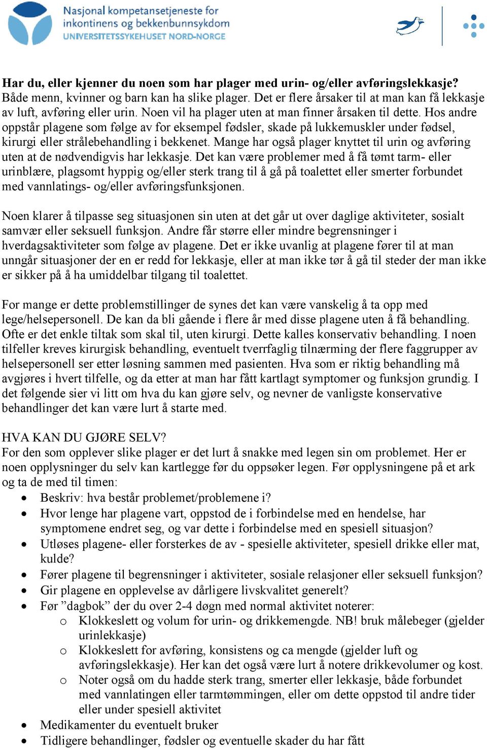 Hos andre oppstår plagene som følge av for eksempel fødsler, skade på lukkemuskler under fødsel, kirurgi eller strålebehandling i bekkenet.