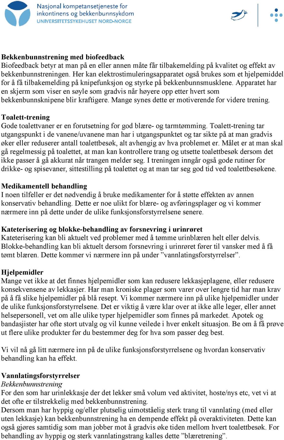 Apparatet har en skjerm som viser en søyle som gradvis når høyere opp etter hvert som bekkenbunnsknipene blir kraftigere. Mange synes dette er motiverende for videre trening.