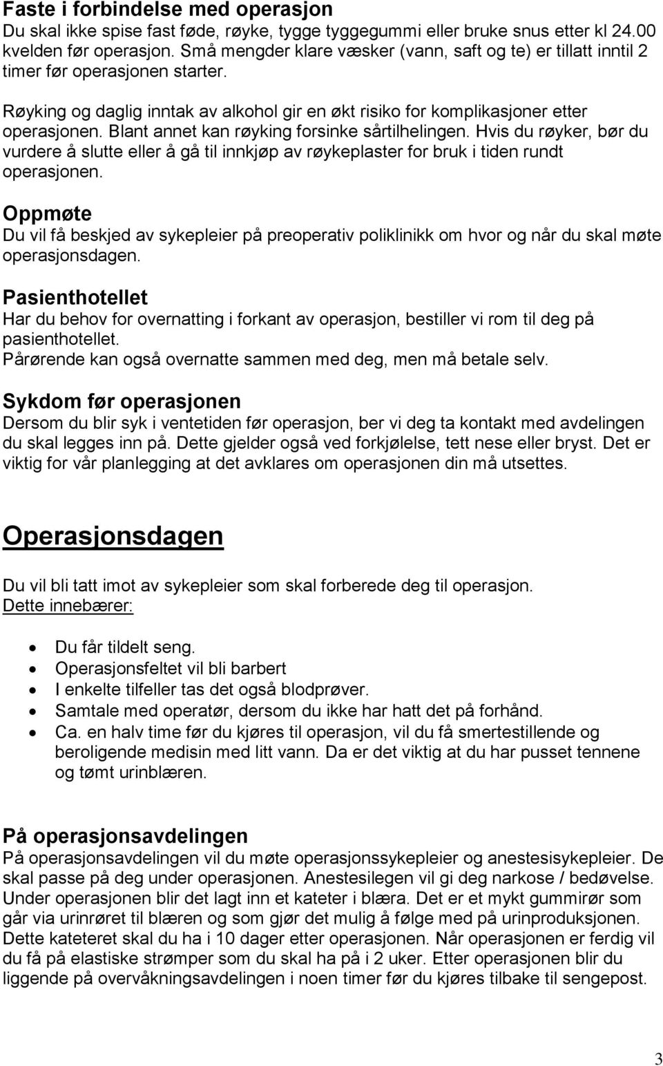 Blant annet kan røyking forsinke sårtilhelingen. Hvis du røyker, bør du vurdere å slutte eller å gå til innkjøp av røykeplaster for bruk i tiden rundt operasjonen.