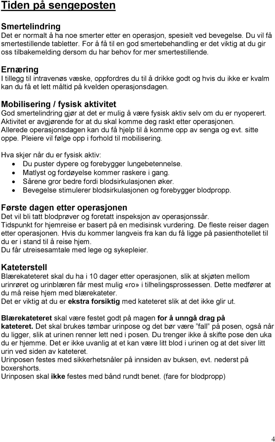 Ernæring I tillegg til intravenøs væske, oppfordres du til å drikke godt og hvis du ikke er kvalm kan du få et lett måltid på kvelden operasjonsdagen.