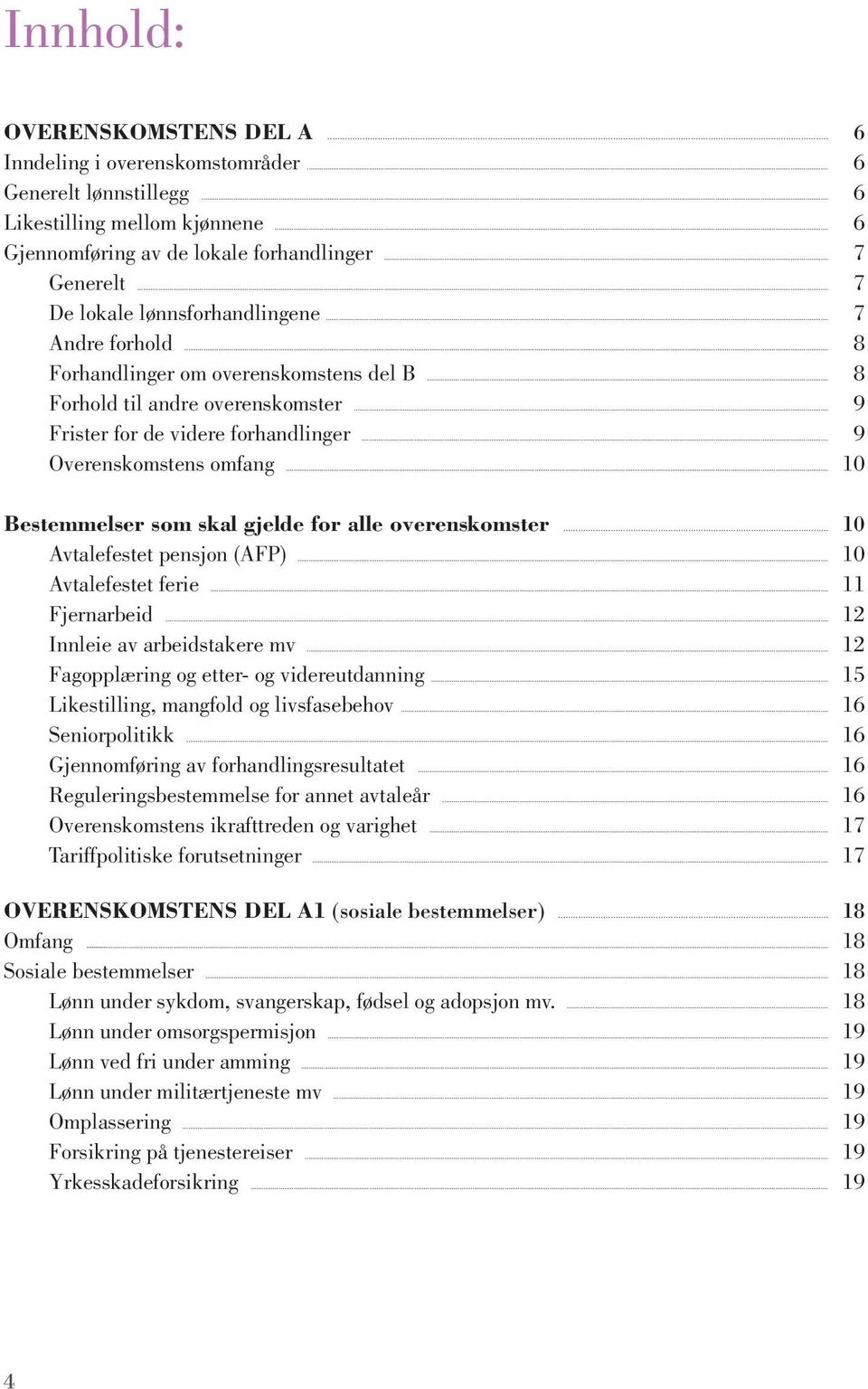 ..10 Bestemmelser som skal gjelde for alle overenskomster...10 Avtalefestet pensjon (AFP)...10 Avtalefestet ferie...11 Fjernarbeid...12 Innleie av arbeidstakere mv.