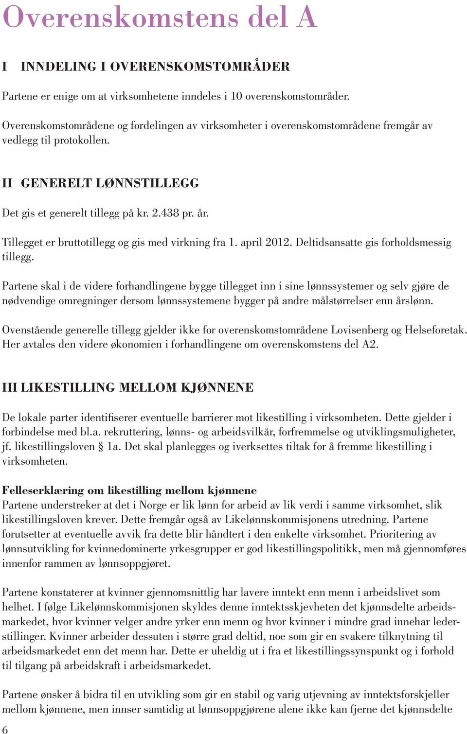 Tillegget er bruttotillegg og gis med virkning fra 1. april 2012. Deltidsansatte gis forholdsmessig tillegg.