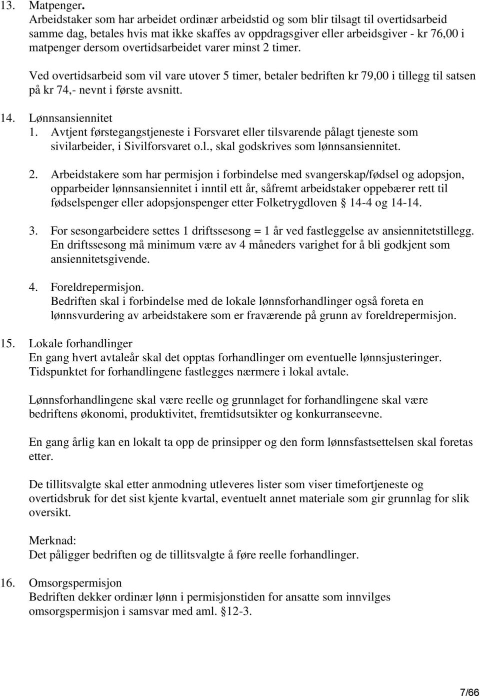 overtidsarbeidet varer minst 2 timer. Ved overtidsarbeid som vil vare utover 5 timer, betaler bedriften kr 79,00 i tillegg til satsen på kr 74,- nevnt i første avsnitt. 14. Lønnsansiennitet 1.