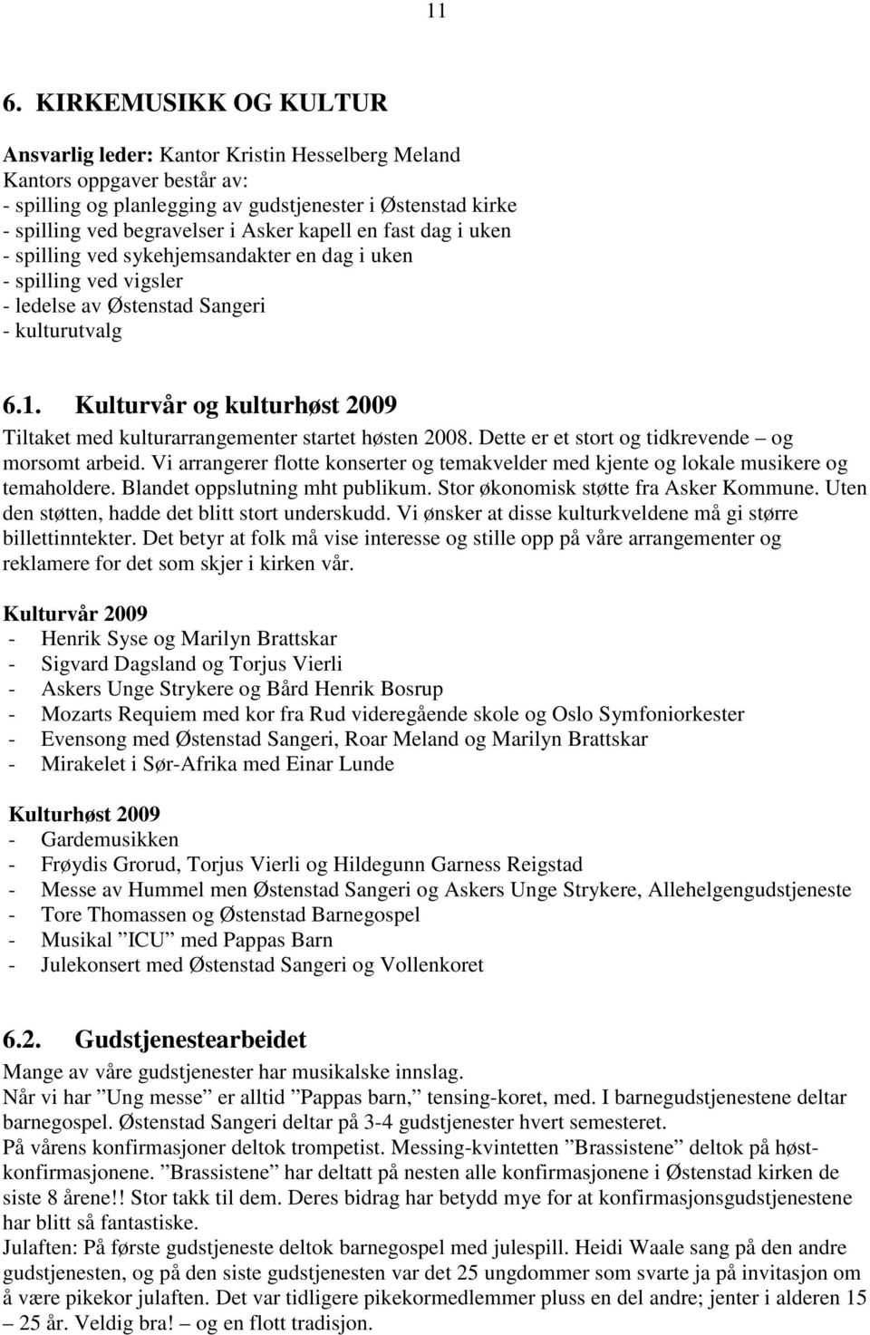Kulturvår og kulturhøst 2009 Tiltaket med kulturarrangementer startet høsten 2008. Dette er et stort og tidkrevende og morsomt arbeid.