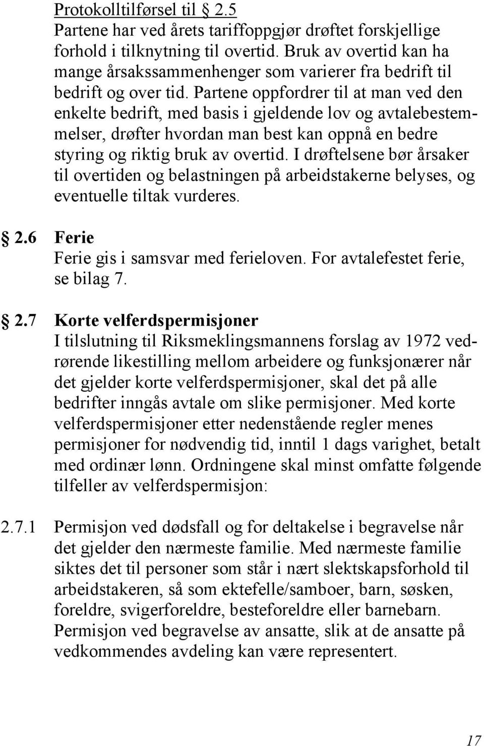 Partene oppfordrer til at man ved den enkelte bedrift, med basis i gjeldende lov og avtalebestemmelser, drøfter hvordan man best kan oppnå en bedre styring og riktig bruk av overtid.