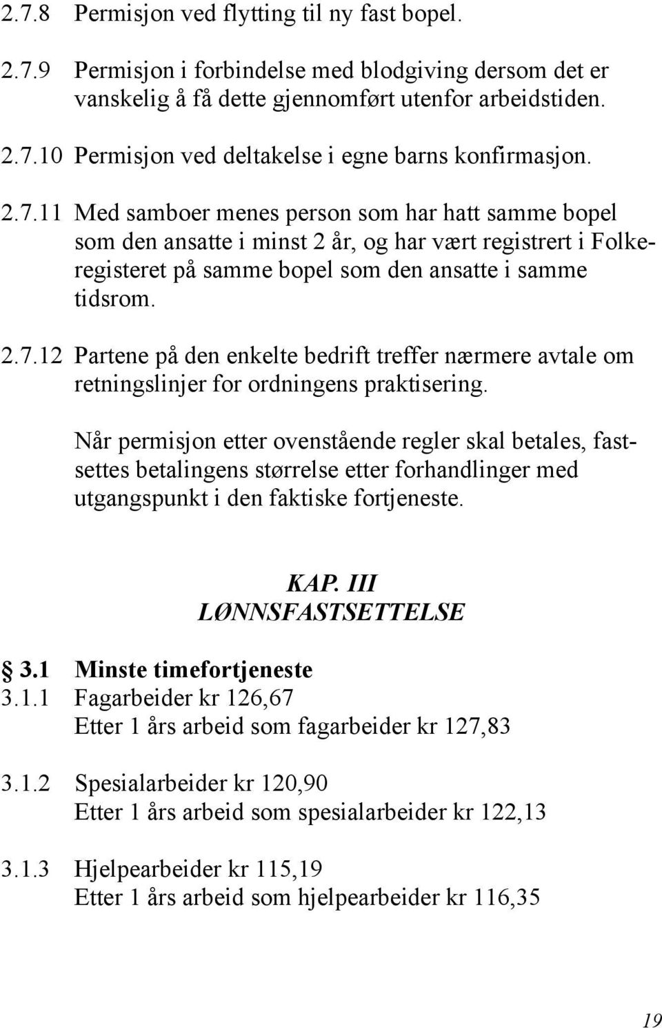 Når permisjon etter ovenstående regler skal betales, fastsettes betalingens størrelse etter forhandlinger med utgangspunkt i den faktiske fortjeneste. KAP. III LØNNSFASTSETTELSE 3.