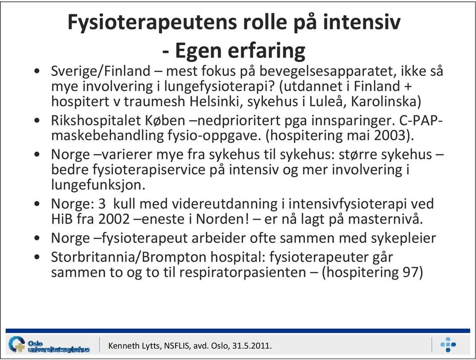 (hospitering mai 2003). Norge varierer mye fra sykehus til sykehus: større sykehus bedre fysioterapiservice på intensiv og mer involvering i lungefunksjon.