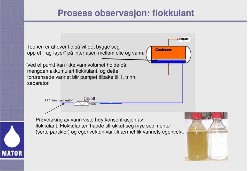 Ved et punkt kan ikke vannvolumet holde på mengden akkumulert flokkulant, og dette forurensede vannet blir pumpet