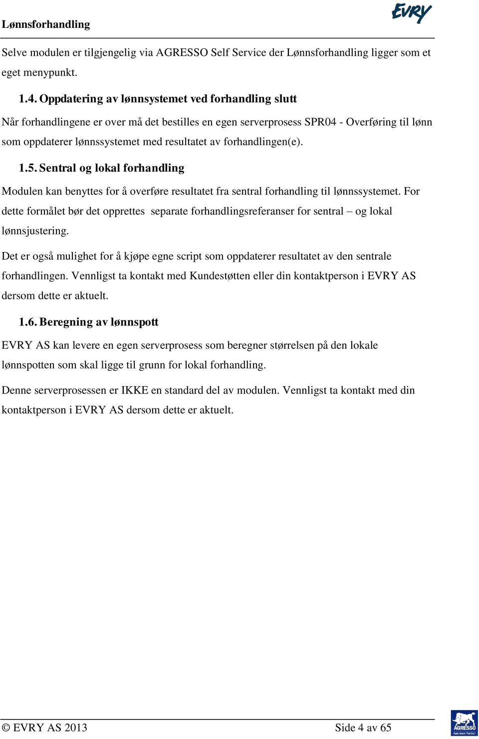 forhandlingen(e). 1.5. Sentral og lokal forhandling Modulen kan benyttes for å overføre resultatet fra sentral forhandling til lønnssystemet.