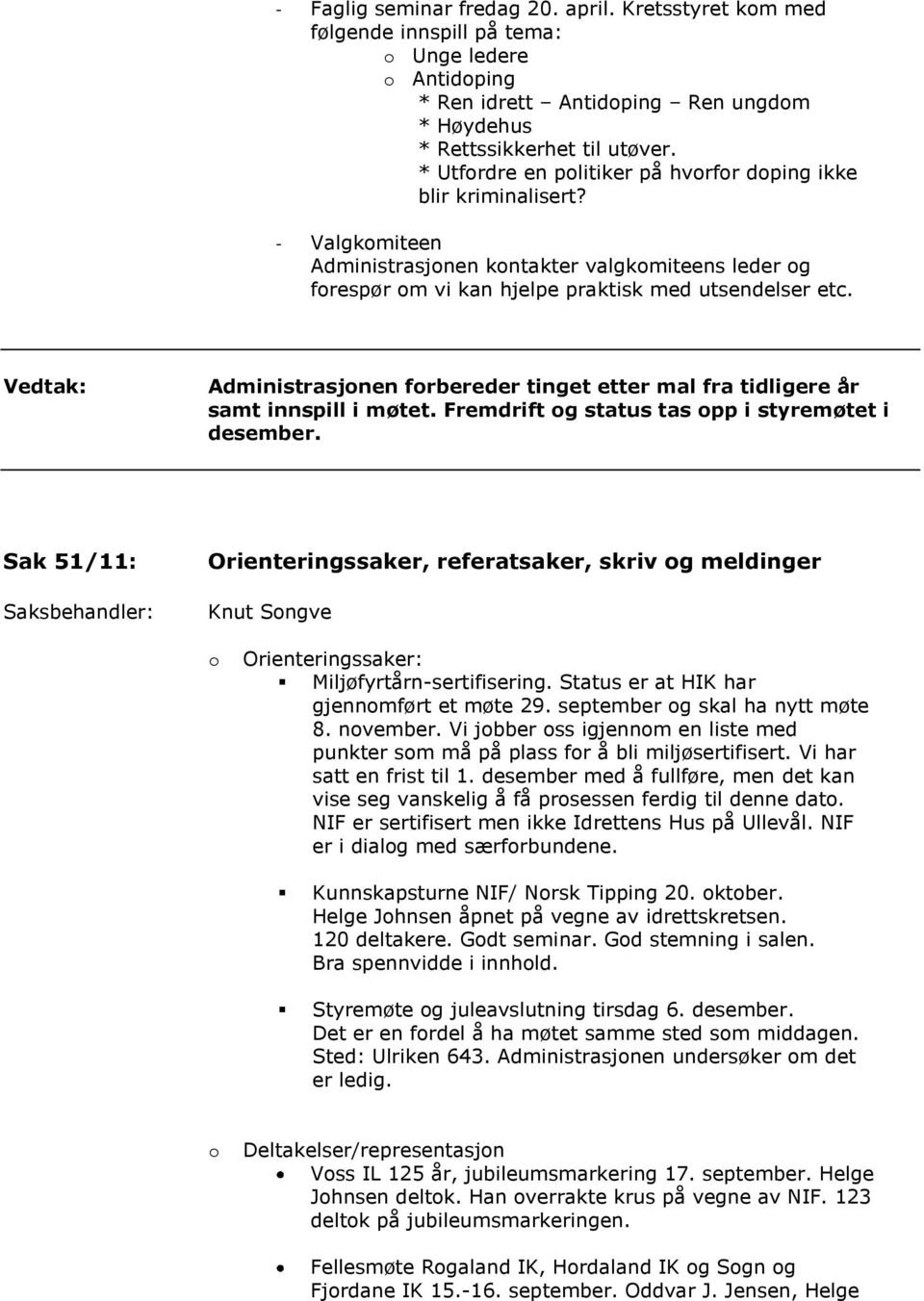 Administrasjonen forbereder tinget etter mal fra tidligere år samt innspill i møtet. Fremdrift og status tas opp i styremøtet i desember.