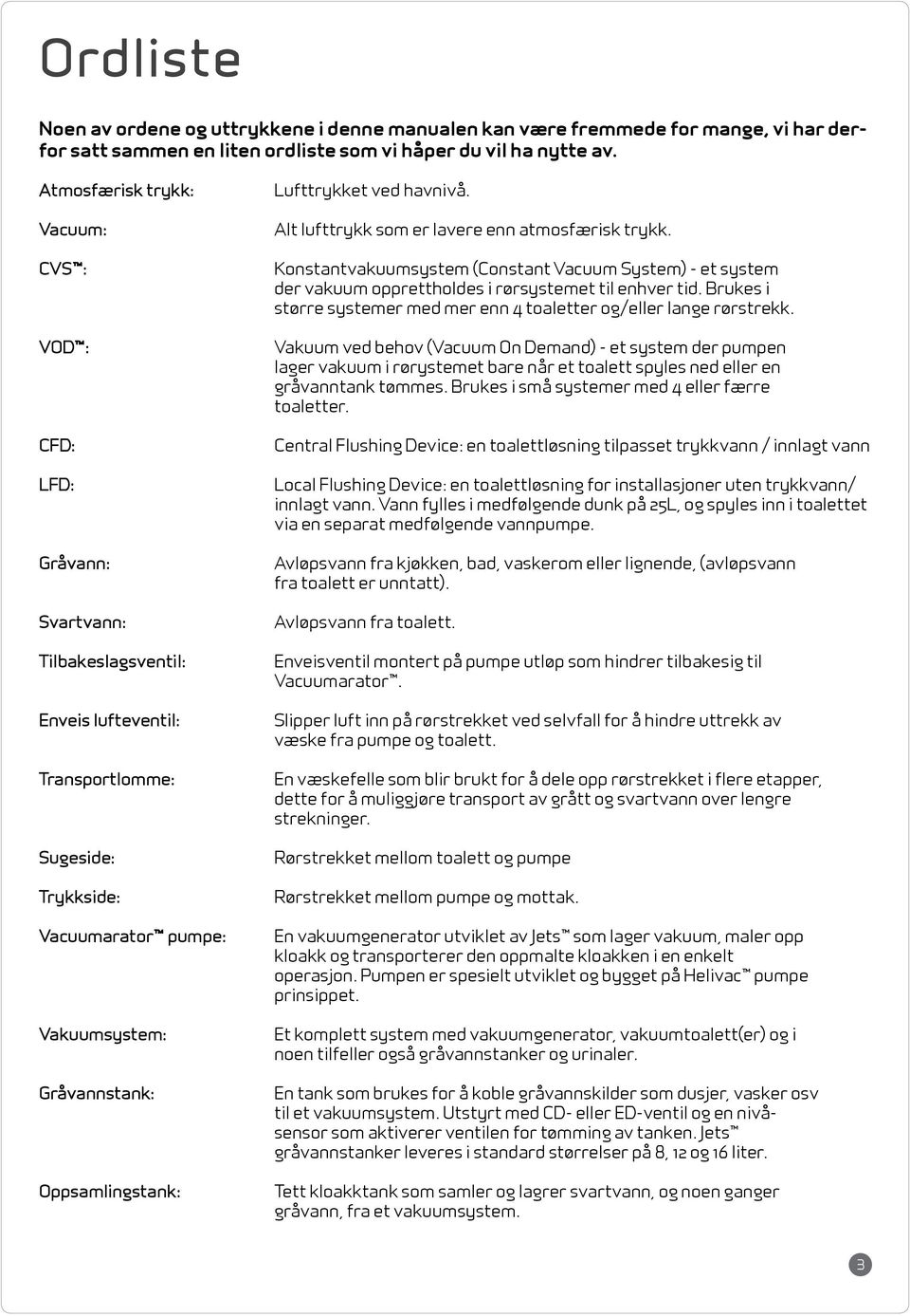 Oppsamlingstank: Lufttrykket ved havnivå. Alt lufttrykk som er lavere enn atmosfærisk trykk.