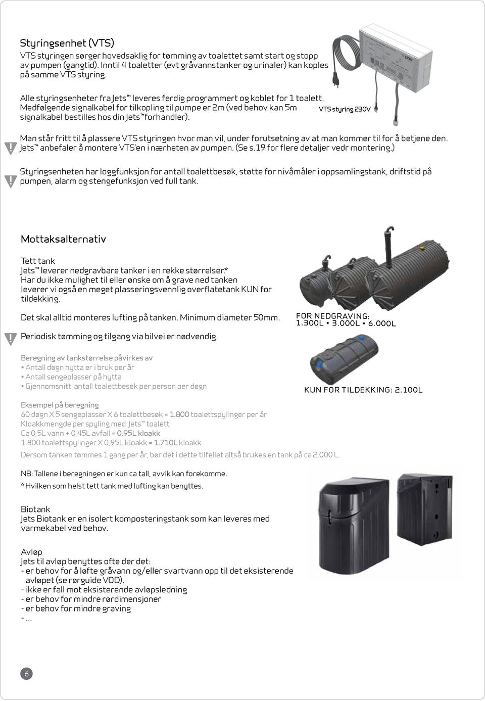 Medfølgende signalkabel for tilkopling til pumpe er 2m (ved behov kan 5m VTS styring 230V signalkabel bestilles hos din Jets forhandler).