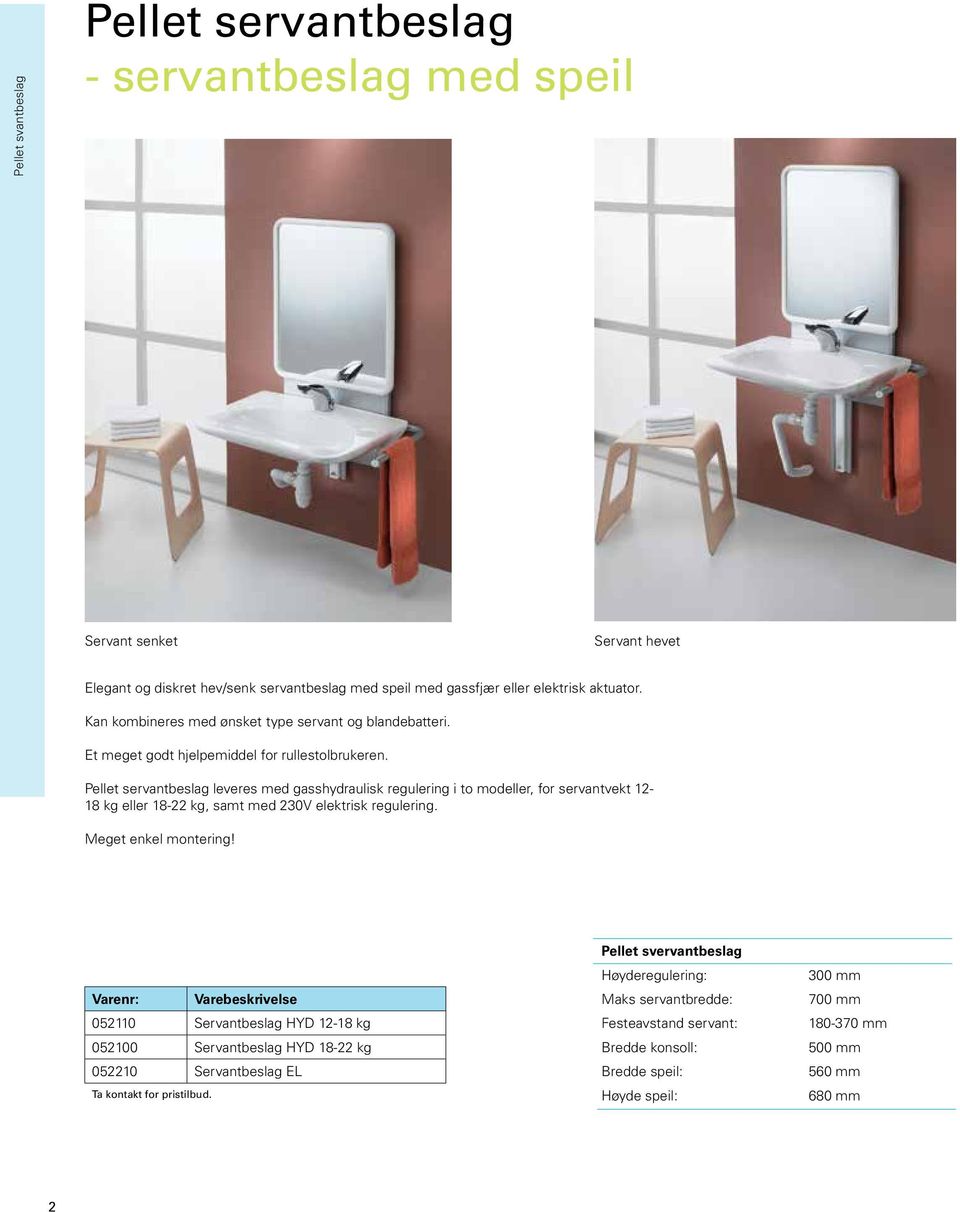 Pellet servantbeslag leveres med gasshydraulisk regulering i to modeller, for servantvekt 12-18 kg eller 18-22 kg, samt med 230V elektrisk regulering. Meget enkel montering!