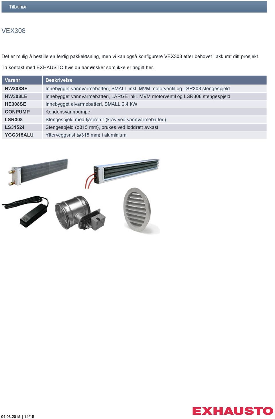 Varenr HW308SE HW308LE HE308SE CONPUMP LSR308 LS31524 YGC315ALU Beskrivelse Innebygget vannvarmebatteri, SMALL inkl.