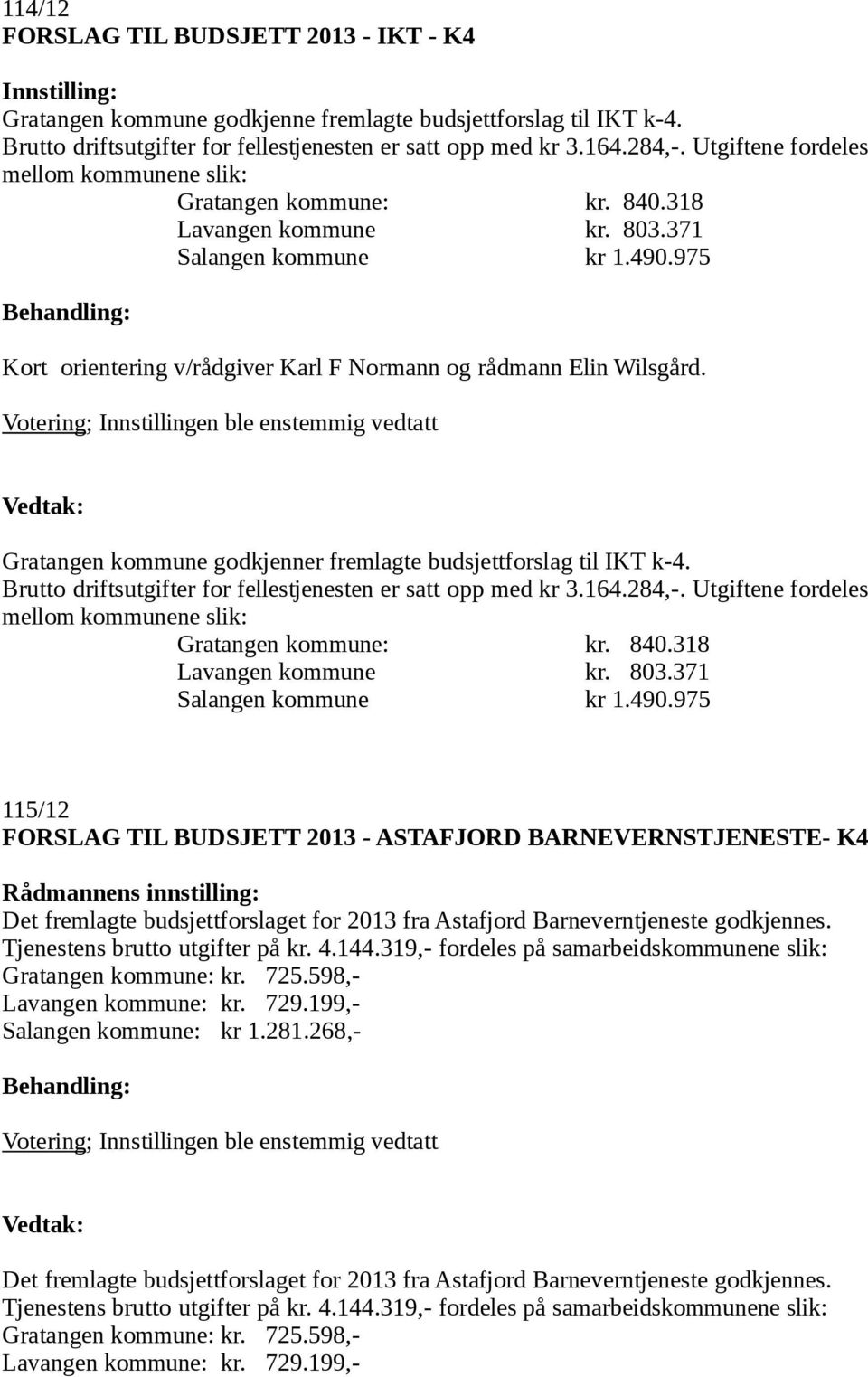 Gratangen kommune godkjenner fremlagte budsjettforslag til IKT k-4. Brutto driftsutgifter for fellestjenesten er satt opp med kr 3.164.284,-.