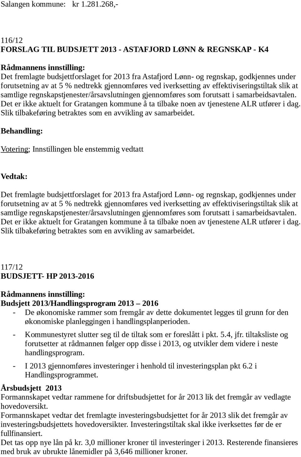 gjennomføres ved iverksetting av effektiviseringstiltak slik at samtlige regnskapstjenester/årsavslutningen gjennomføres som forutsatt i samarbeidsavtalen.