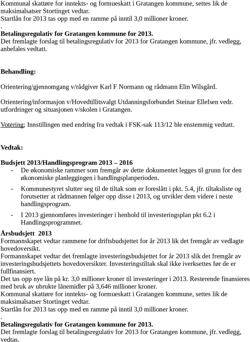 Orientering/gjennomgang v/rådgiver Karl F Normann og rådmann Elin Wilsgård. Orientering/informasjon v/hovedtillitsvalgt Utdanningsforbundet Steinar Ellefsen vedr.