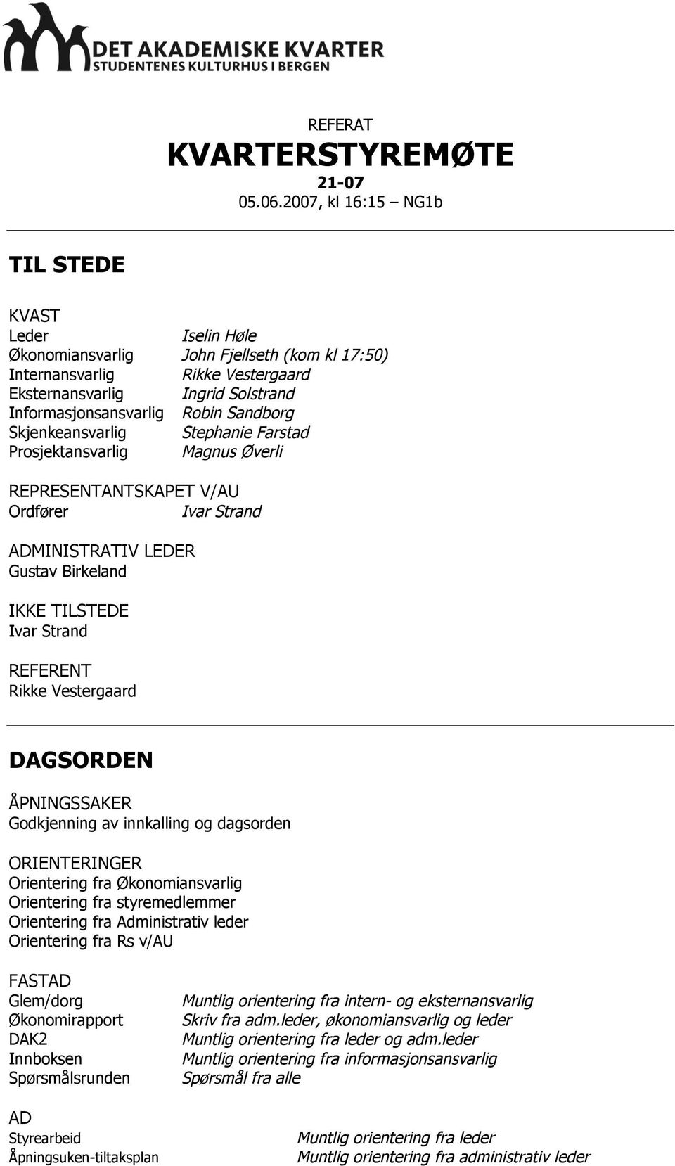 Sandborg Skjenkeansvarlig Stephanie Farstad Prosjektansvarlig Magnus Øverli REPRESENTANTSKAPET V/AU Ordfører Ivar Strand ADMINISTRATIV LEDER Gustav Birkeland IKKE TILSTEDE Ivar Strand REFERENT Rikke