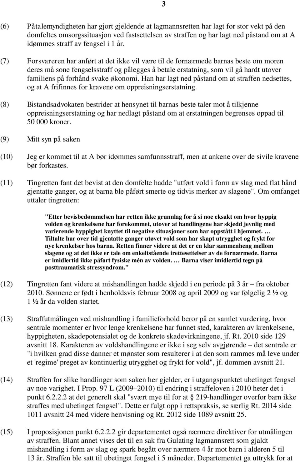 (7) Forsvareren har anført at det ikke vil være til de fornærmede barnas beste om moren deres må sone fengselsstraff og pålegges å betale erstatning, som vil gå hardt utover familiens på forhånd