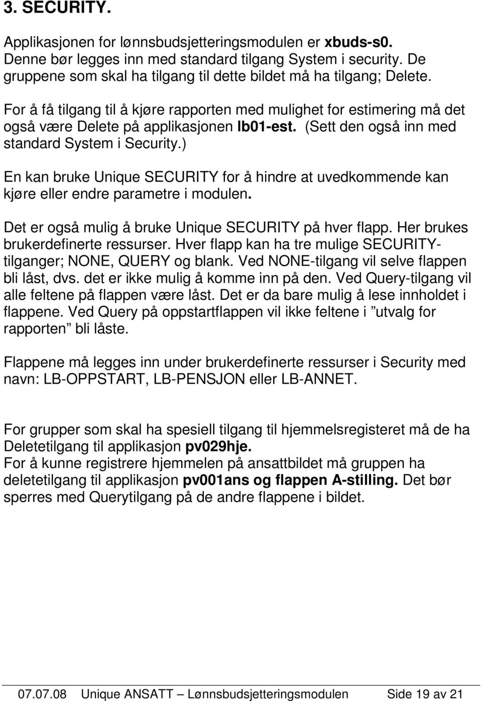 (Sett den også inn med standard System i Security.) En kan bruke Unique SECURITY for å hindre at uvedkommende kan kjøre eller endre parametre i modulen.