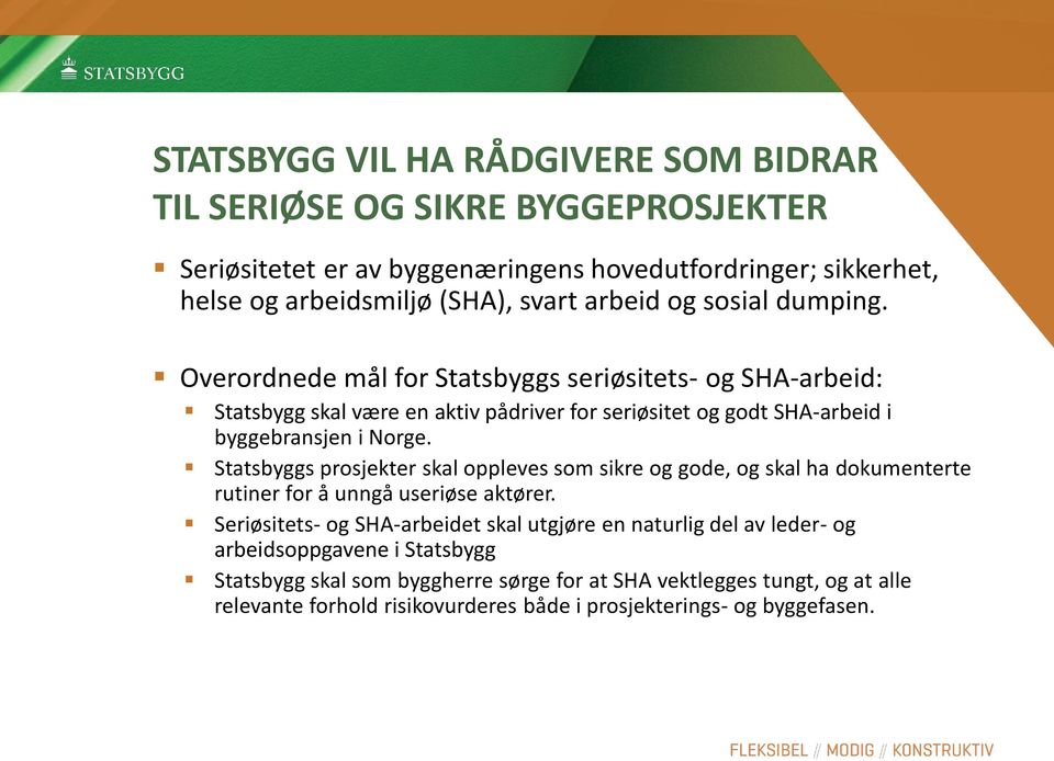 Overordnede mål for Statsbyggs seriøsitets- og SHA-arbeid: Statsbygg skal være en aktiv pådriver for seriøsitet og godt SHA-arbeid i byggebransjen i Norge.