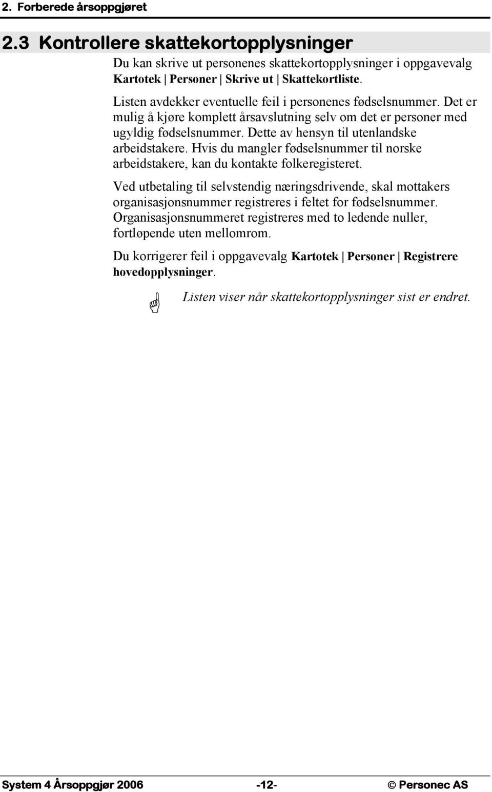 Dette av hensyn til utenlandske arbeidstakere. Hvis du mangler fødselsnummer til norske arbeidstakere, kan du kontakte folkeregisteret.