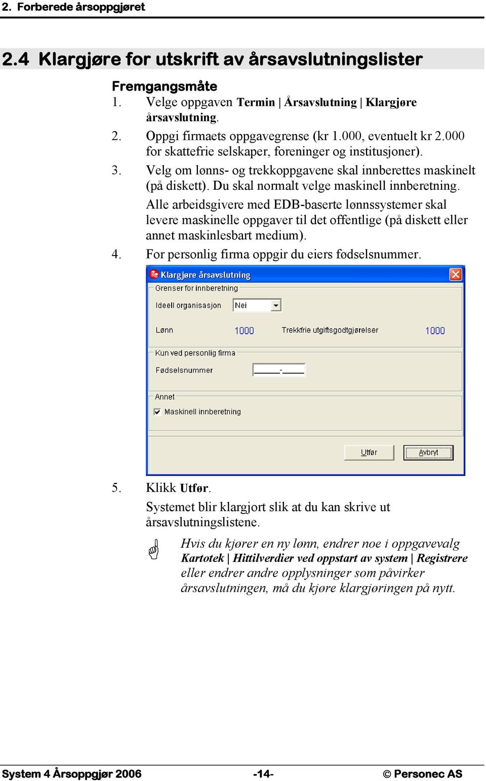 Du skal normalt velge maskinell innberetning. Alle arbeidsgivere med EDB-baserte lønnssystemer skal levere maskinelle oppgaver til det offentlige (på diskett eller annet maskinlesbart medium). 4.