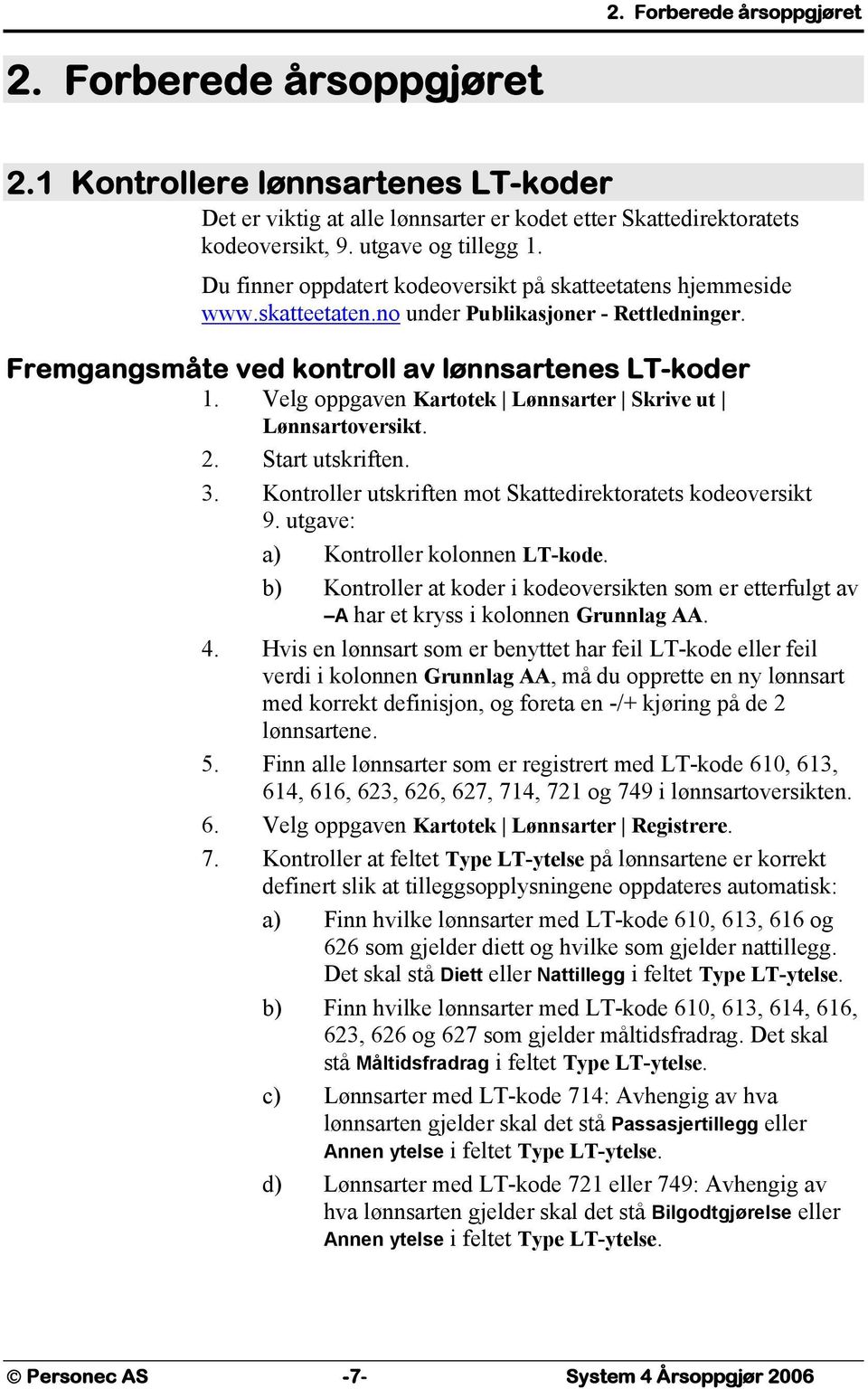 Velg oppgaven Kartotek Lønnsarter Skrive ut Lønnsartoversikt. 2. Start utskriften. 3. Kontroller utskriften mot Skattedirektoratets kodeoversikt 9. utgave: a) Kontroller kolonnen LT-kode.