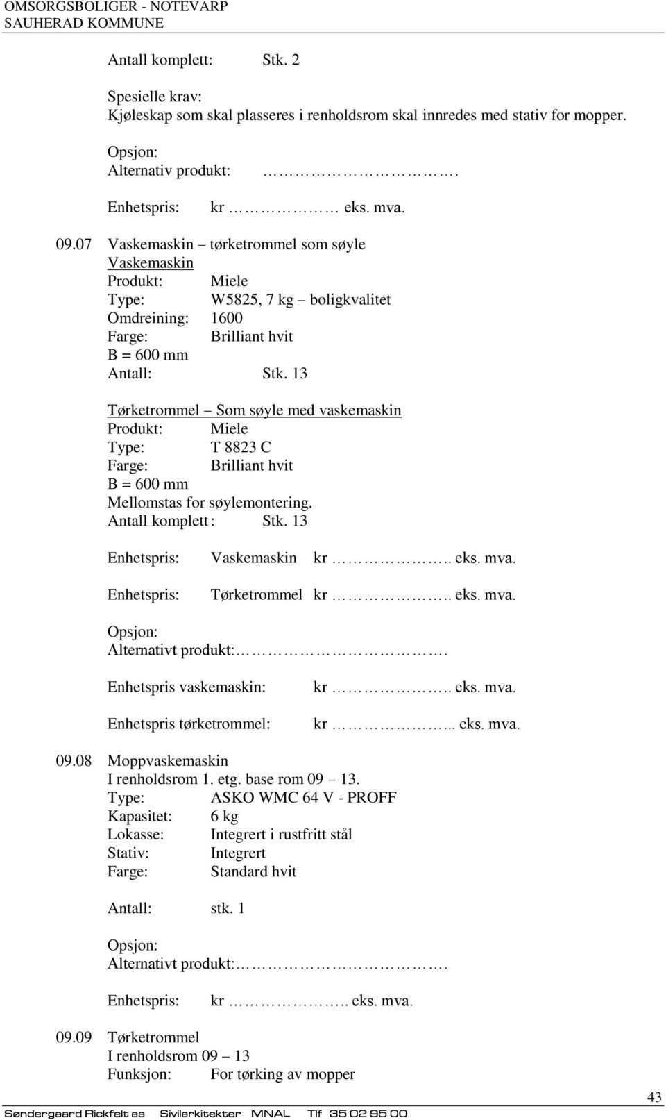 Antall komplett : Stk. 13 Vaskemaskin kr.. eks. mva. Tørketrommel kr.. eks. mva. Alternativt produkt:. Enhetspris vaskemaskin: Enhetspris tørketrommel: kr.. eks. mva. kr... eks. mva. 09.