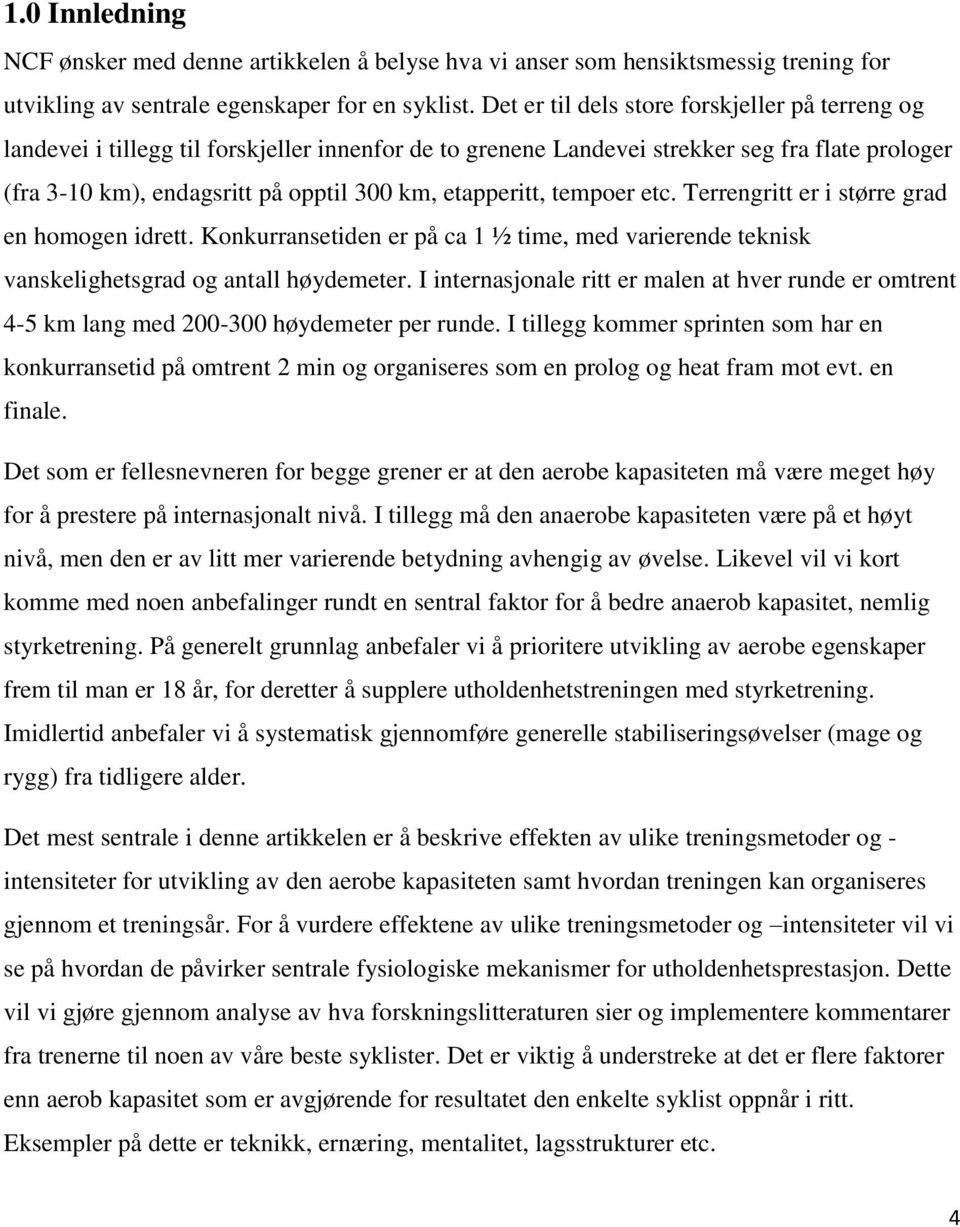 etapperitt, tempoer etc. Terrengritt er i større grad en homogen idrett. Konkurransetiden er på ca 1 ½ time, med varierende teknisk vanskelighetsgrad og antall høydemeter.