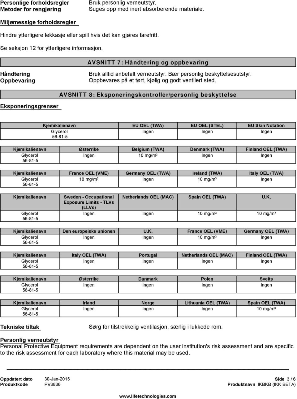 AVSNITT 7: Håndtering og oppbevaring Håndtering Oppbevaring Bruk alltid anbefalt verneutstyr. Bær personlig beskyttelsesutstyr. Oppbevares på et tørt, kjølig og godt ventilert sted.