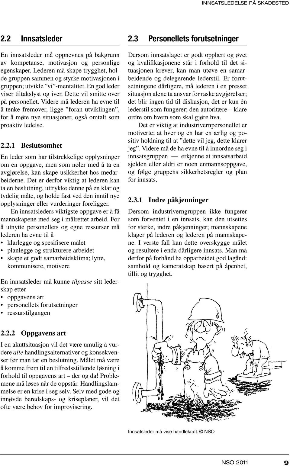 Videre må lederen ha evne til å tenke fremover, ligge foran utviklingen, for å møte nye situasjoner, også omtalt som proaktiv ledelse. 2.