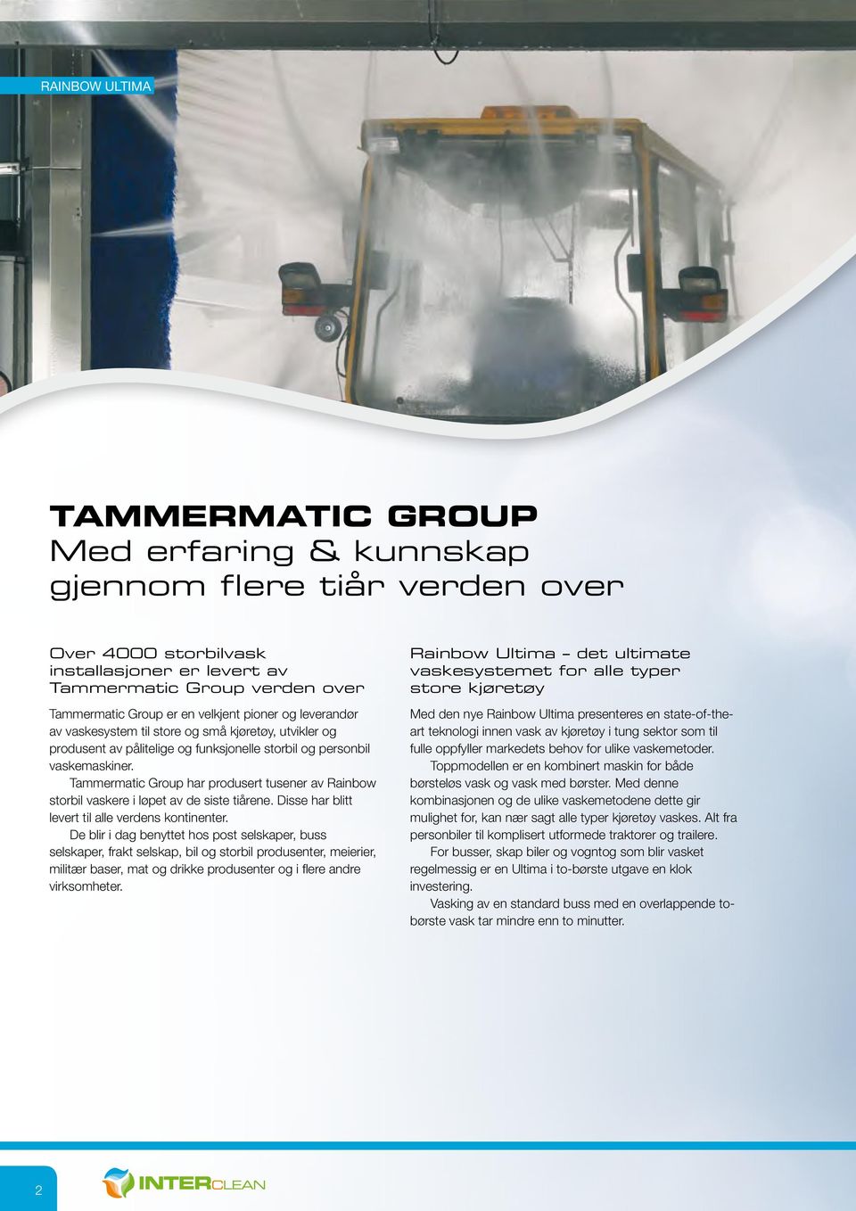 Tammermatic Group har produsert tusener av Rainbow storbil vaskere i løpet av de siste tiårene. Disse har blitt levert til alle verdens kontinenter.