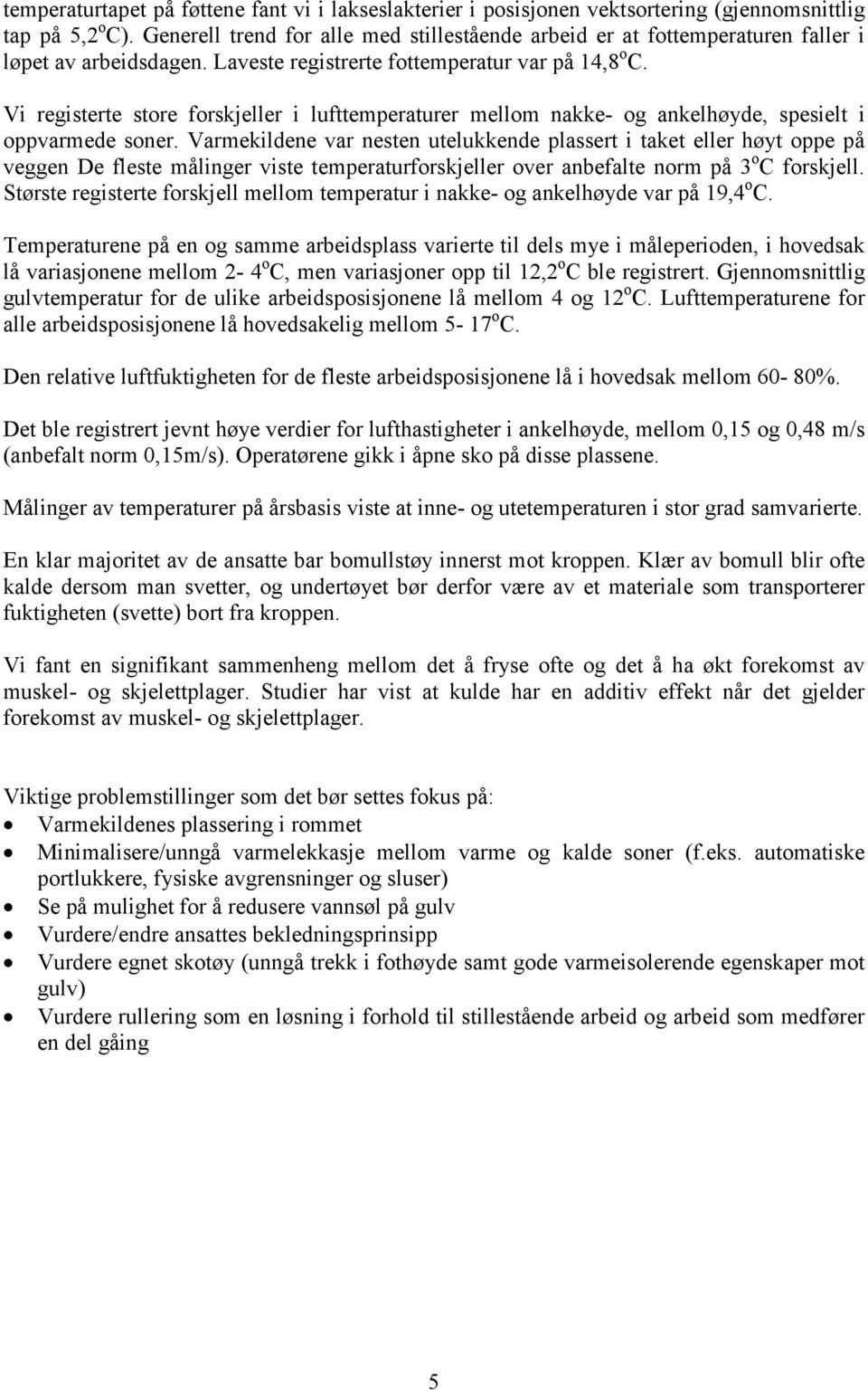 Vi registerte store forskjeller i lufttemperaturer mellom nakke- og ankelhøyde, spesielt i oppvarmede soner.