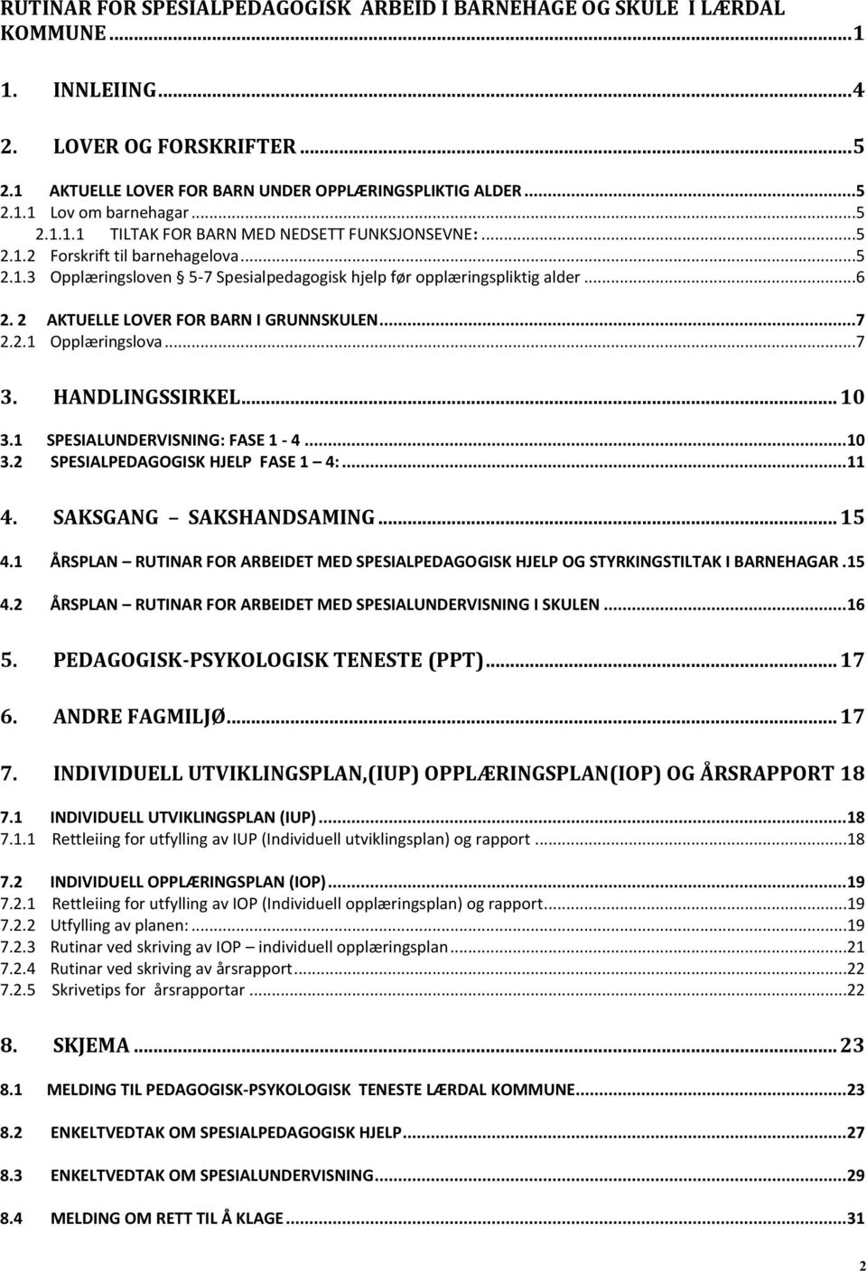 2 AKTUELLE LOVER FOR BARN I GRUNNSKULEN...7 2.2.1 Opplæringslva...7 3. HANDLINGSSIRKEL... 10 3.1 SPESIALUNDERVISNING: FASE 1-4... 10 3.2 SPESIALPEDAGOGISK HJELP FASE 1 4:... 11 4.