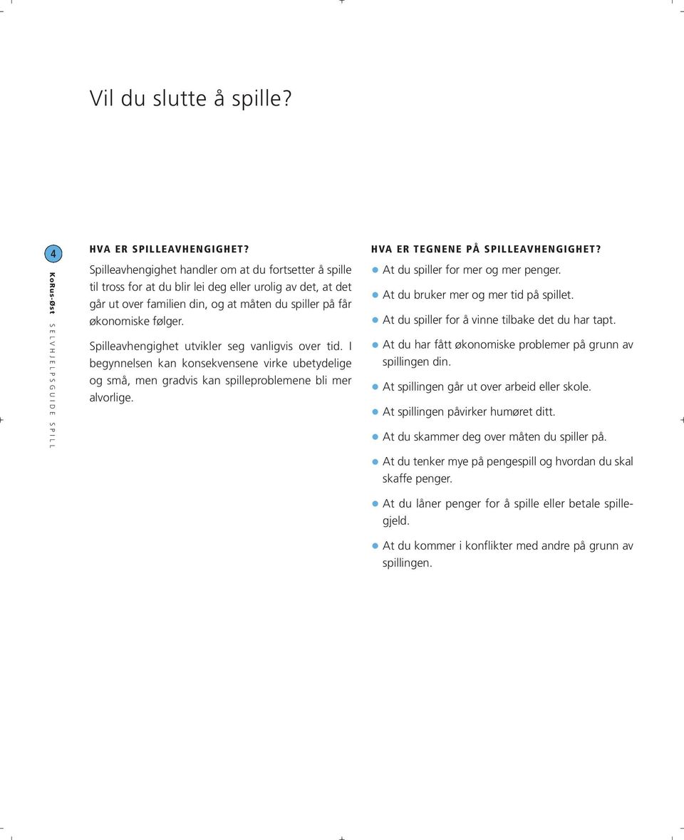 Spilleavhengighet utvikler seg vanligvis over tid. I begynnelsen kan konsekvensene virke ubetydelige og små, men gradvis kan spilleproblemene bli mer alvorlige. HVA ER TEGNENE PÅ SPILLEAVHENGIGHET?